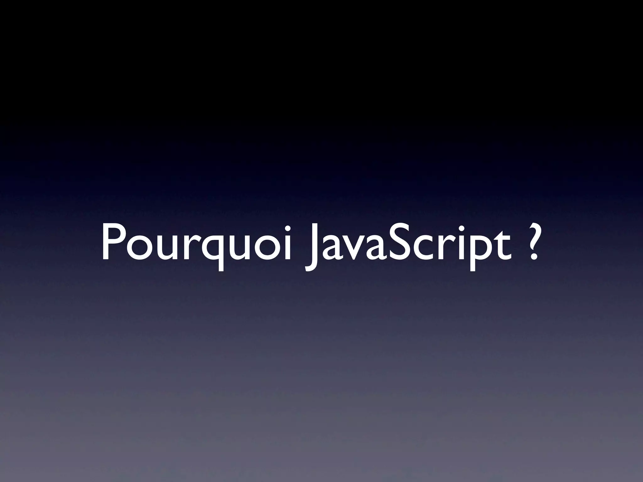 Pourquoi JavaScript ?
 