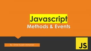 Javascript
Methods & Events
By : Omar Hussein Mohamed
 