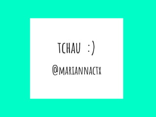 tchau :)
@mariannactx
 