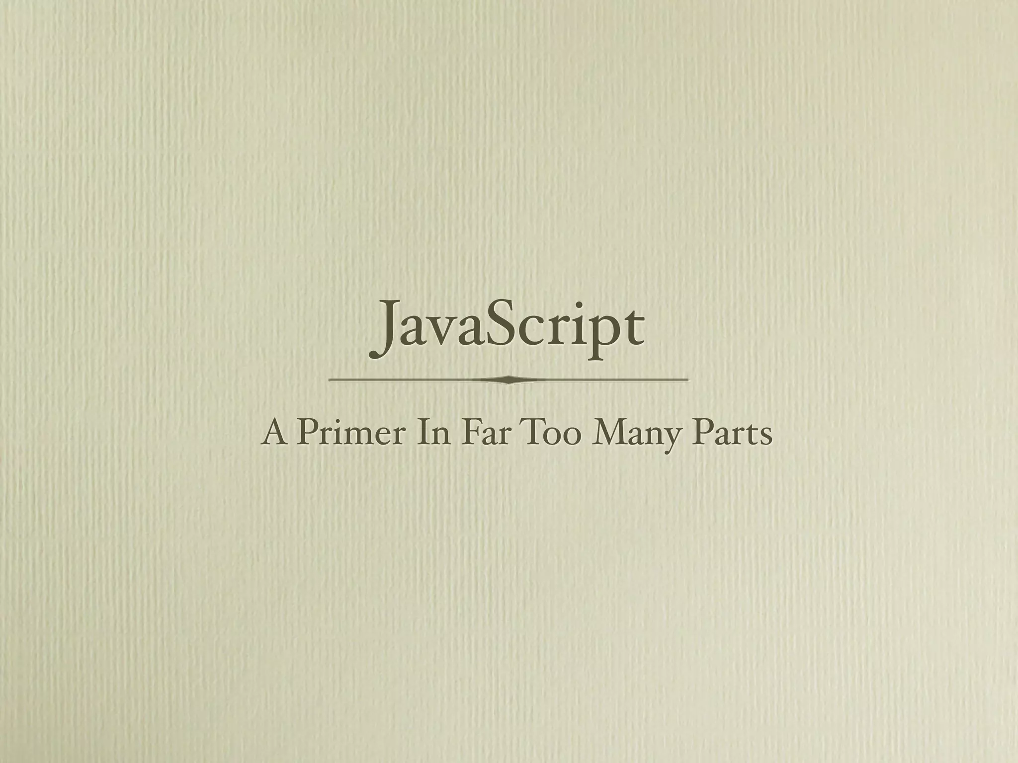 JavaScript
A Primer In Far Too Many Parts
 