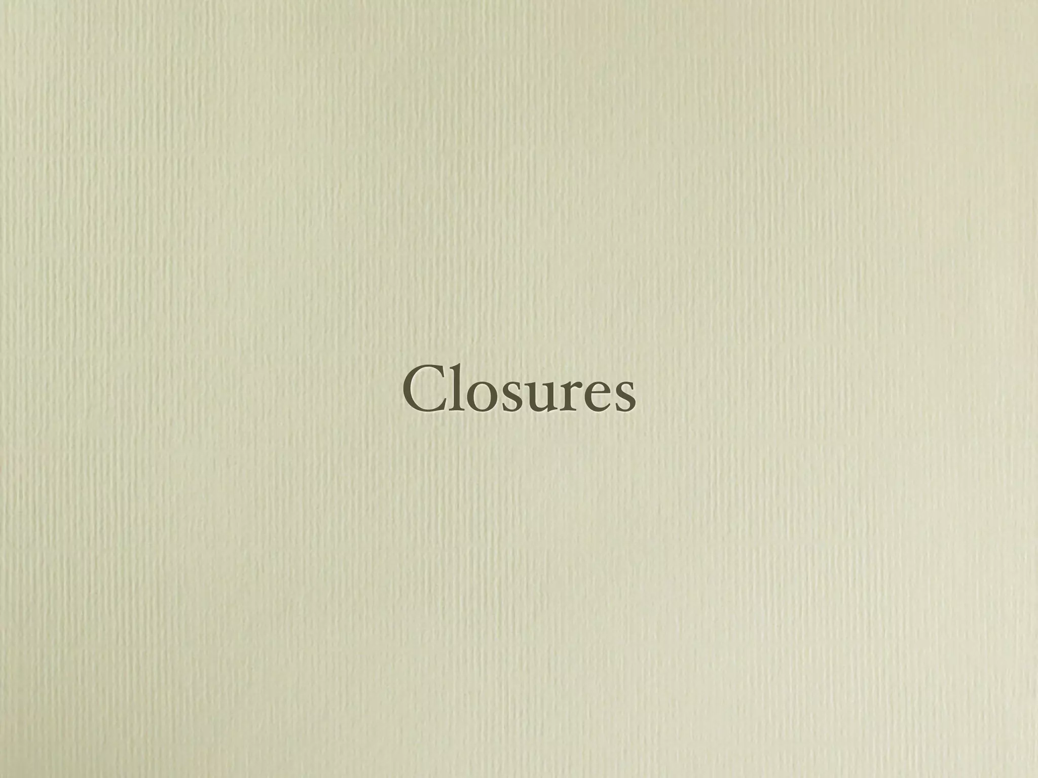 Closures
 