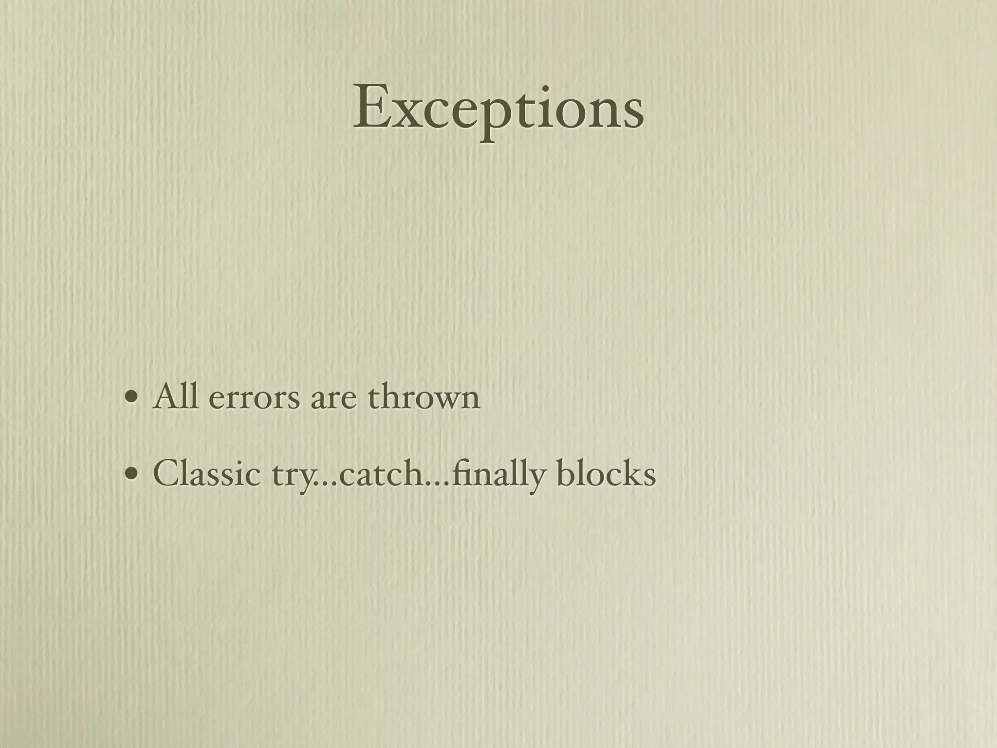 Exceptions



• All errors are thrown
• Classic try...catch...ﬁnally blocks
 