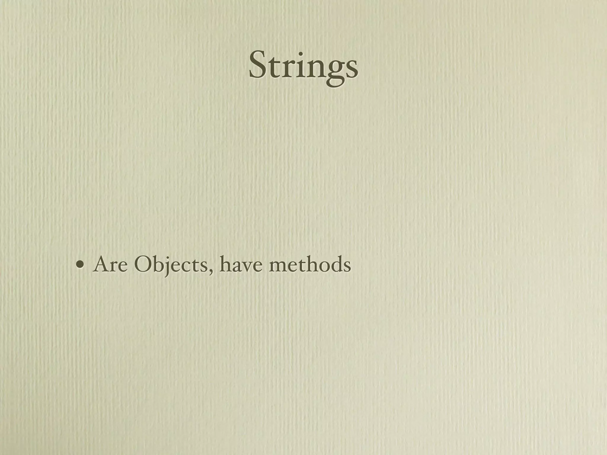 Strings




• Are Objects, have methods
 