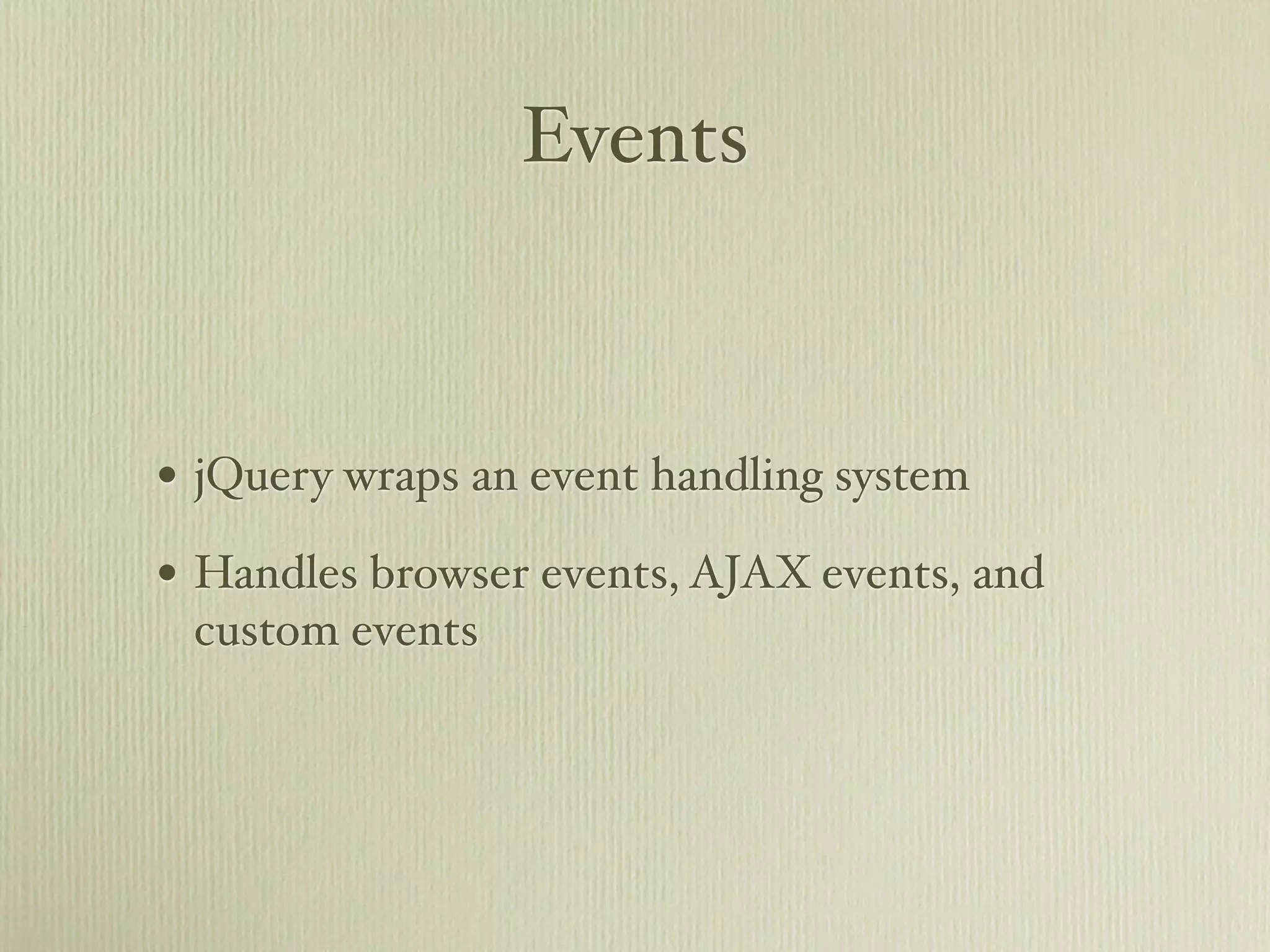 Events



• jQuery wraps an event handling system
• Handles browser events, AJAX events, and
 custom events
 