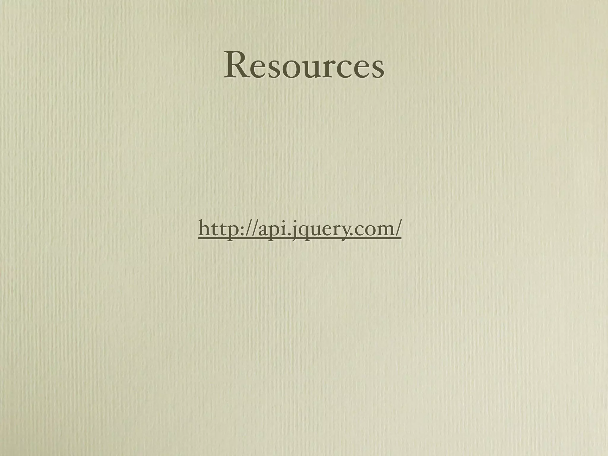Resources



http://api.jquery.com/
 