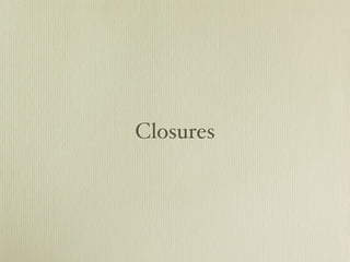 Closures
 