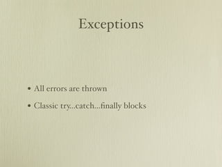 Exceptions



• All errors are thrown
• Classic try...catch...ﬁnally blocks
 