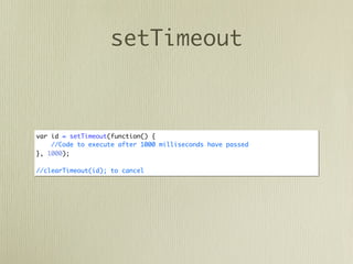 setTimeout



var id = setTimeout(function() {
    //Code to execute after 1000 milliseconds have passed
}, 1000);

//clearTimeout(id); to cancel
 