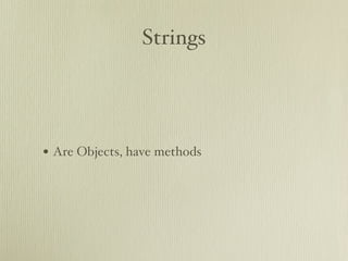 Strings




• Are Objects, have methods
 