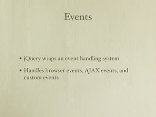 Events



• jQuery wraps an event handling system
• Handles browser events, AJAX events, and
 custom events
 