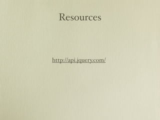 Resources



http://api.jquery.com/
 