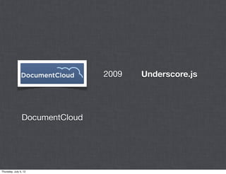2009   Underscore.js




                DocumentCloud




Thursday, July 5, 12
 