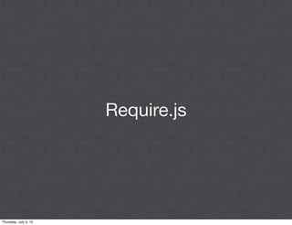 Require.js




Thursday, July 5, 12
 