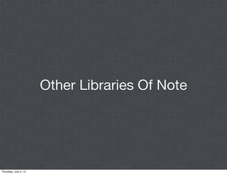 Other Libraries Of Note




Thursday, July 5, 12
 