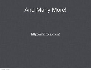 And Many More!



                         http://microjs.com/




Thursday, July 5, 12
 