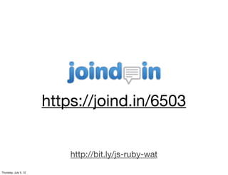 https://joind.in/6503


                           http://bit.ly/js-ruby-wat
Thursday, July 5, 12
 