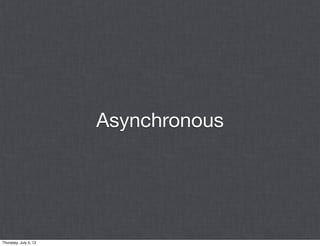 Asynchronous




Thursday, July 5, 12
 
