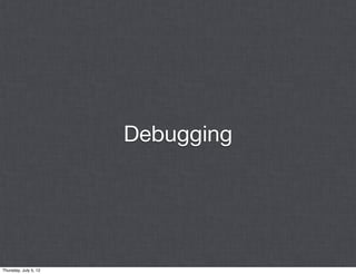 Debugging




Thursday, July 5, 12
 