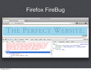 Firefox FireBug




Thursday, July 5, 12
 