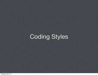 Coding Styles




Thursday, July 5, 12
 