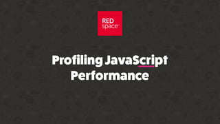 ProfilingJavaScript
Performance
 