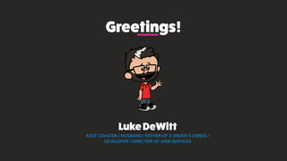 LukeDeWitt
EAST COASTER / HUSBAND / FATHER OF 3 UNDER 5 (TIRED) /
DEVELOPER / DIRECTOR OF WEB SERVICES
Greetings!
 