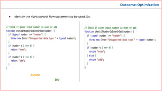 Outcome: Optimization
● Identify the right control flow statement to be used. Ex:
AVOID
DO
 