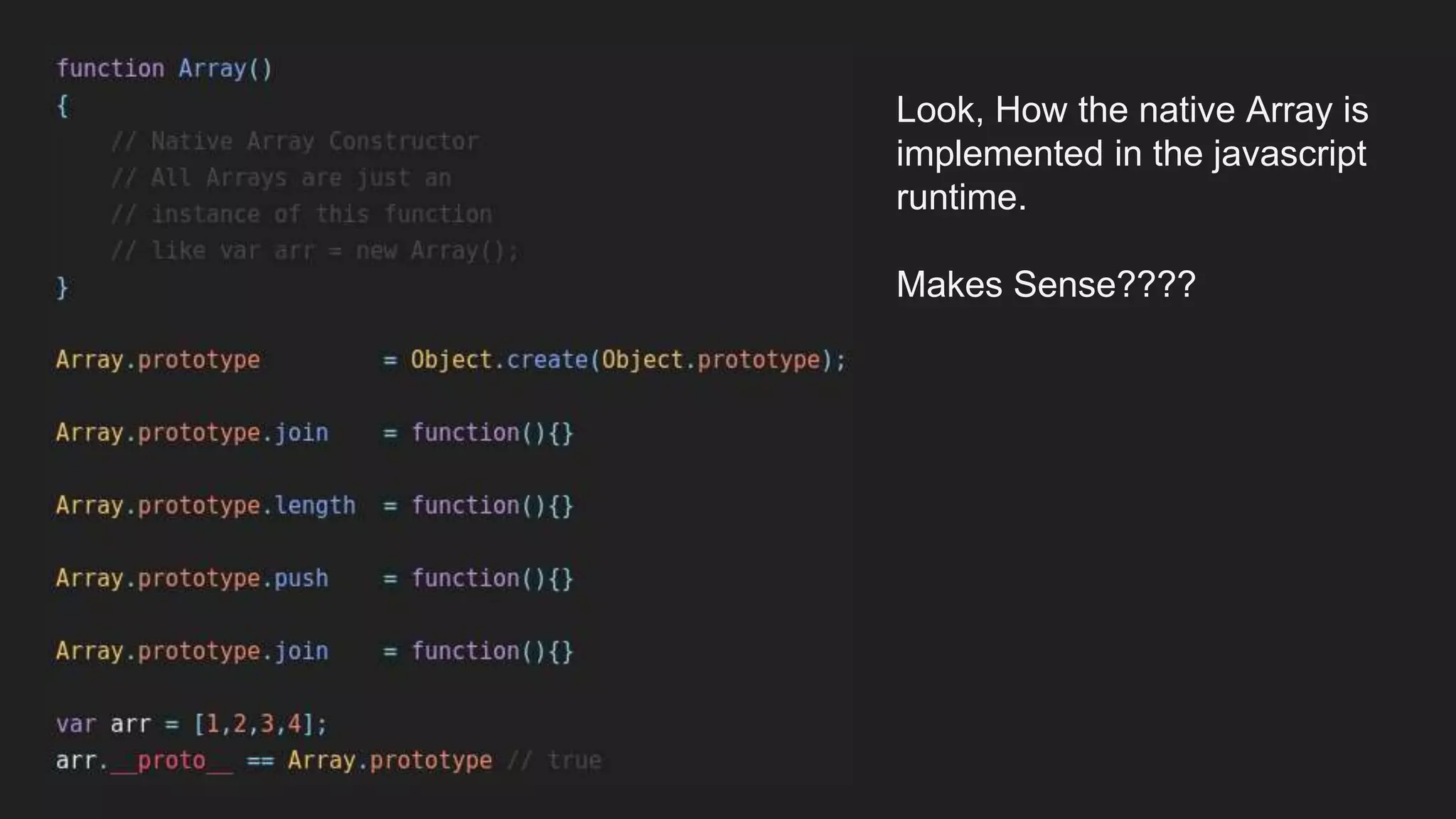 Look, How the native Array is
implemented in the javascript
runtime.
Makes Sense????
 