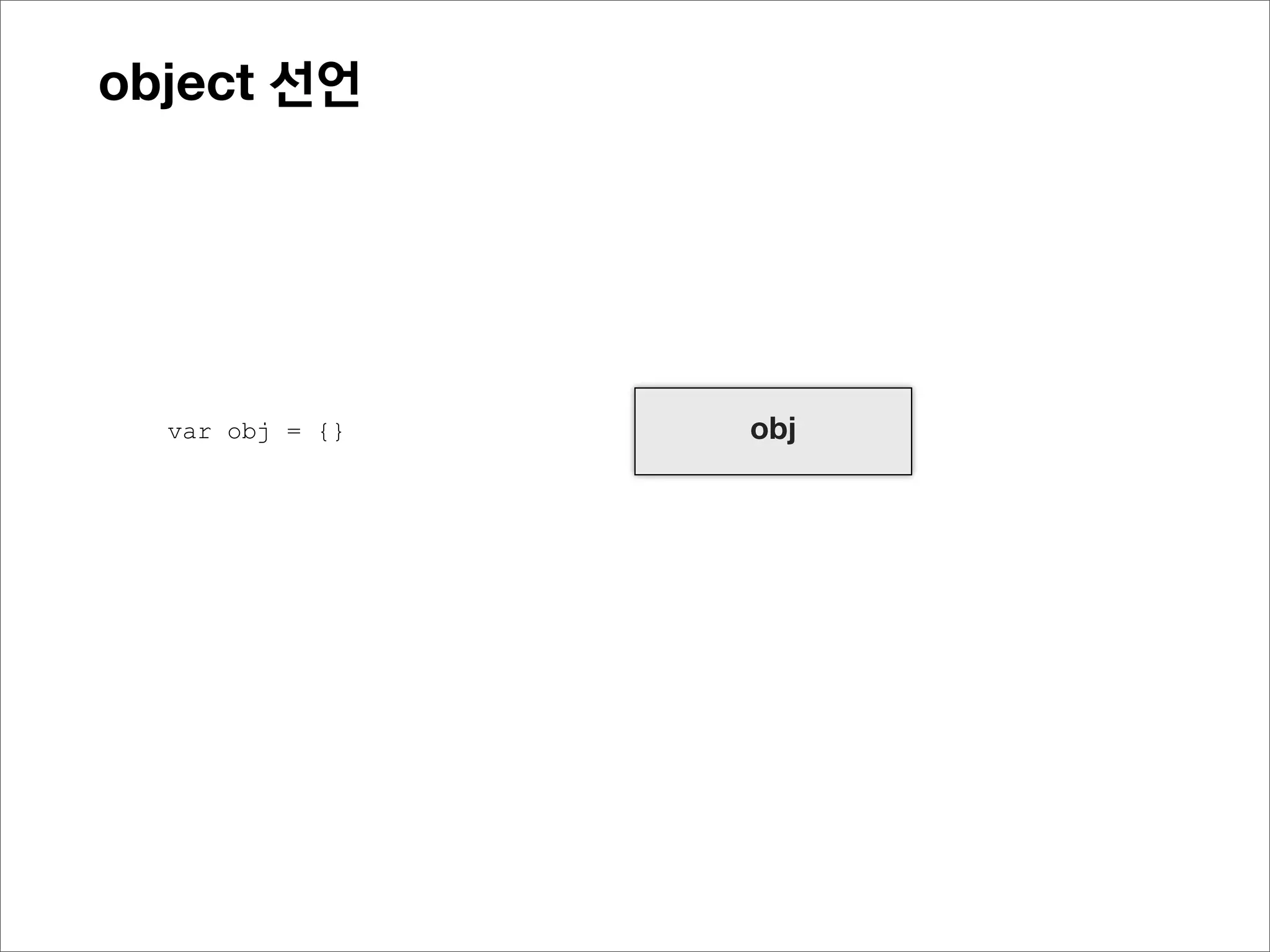 object 선언




  var obj = {}   obj
 