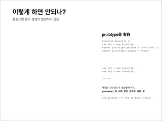 결국
prototype chain을 통한 탐색이 prototype객체 공유로 인
해 비용측면에서 상대적으로 저렴하다.
 