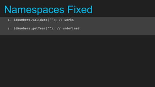 Namespaces Fixed
1.   idNumbers.validate(""); // works

2.   idNumbers.getYear(""); // undefined
 