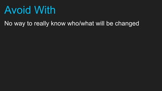 Avoid With
No way to really know who/what will be changed
 