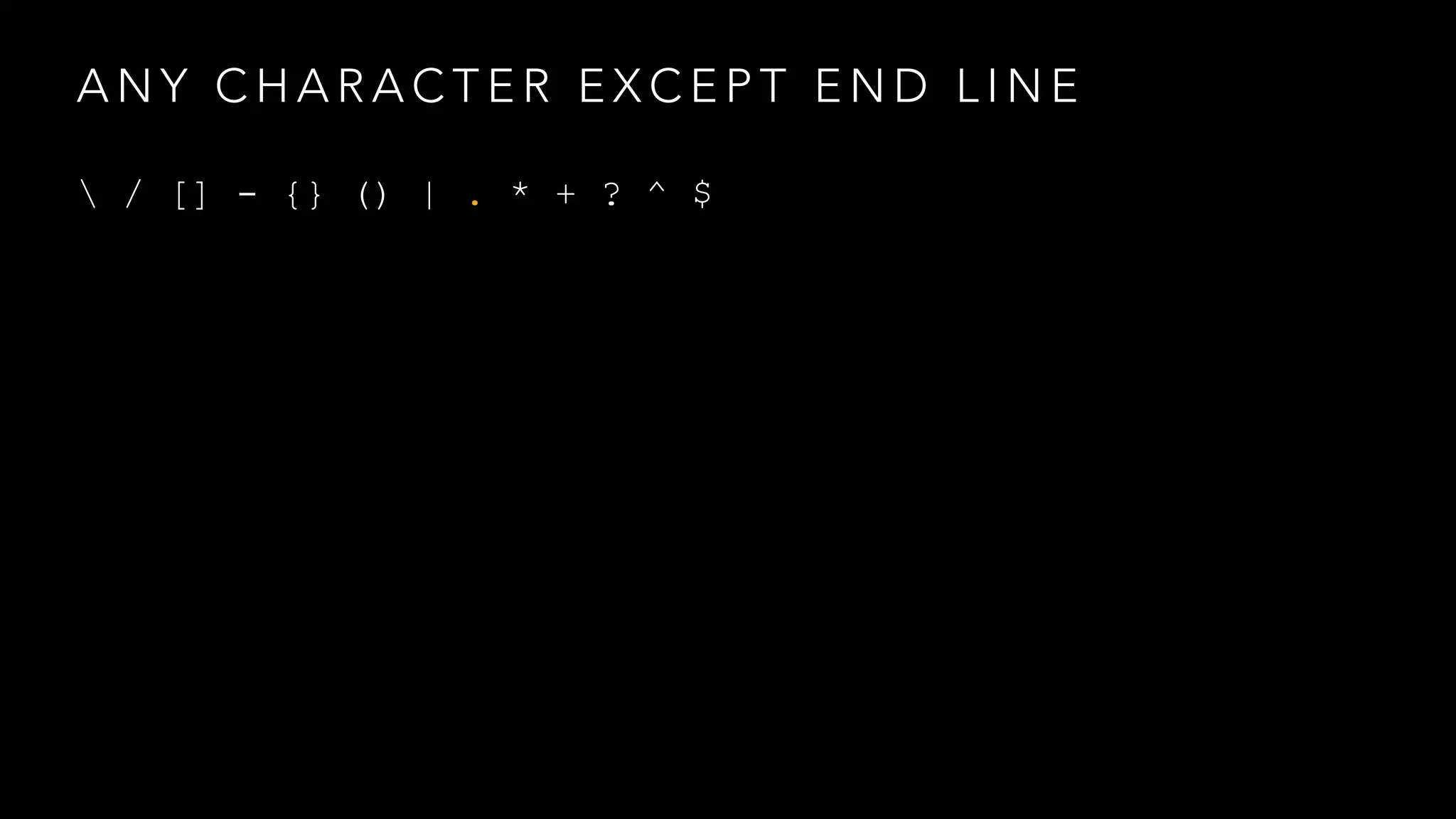 ANY CHARACTER EXCEPT END LINE 
 / [] - {} () | . * + ? ^ $ 
 