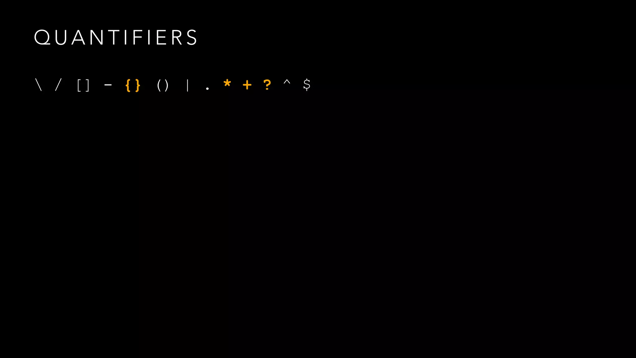 QUANTIFIERS 
 / [] - {} () | . * + ? ^ $ 
 