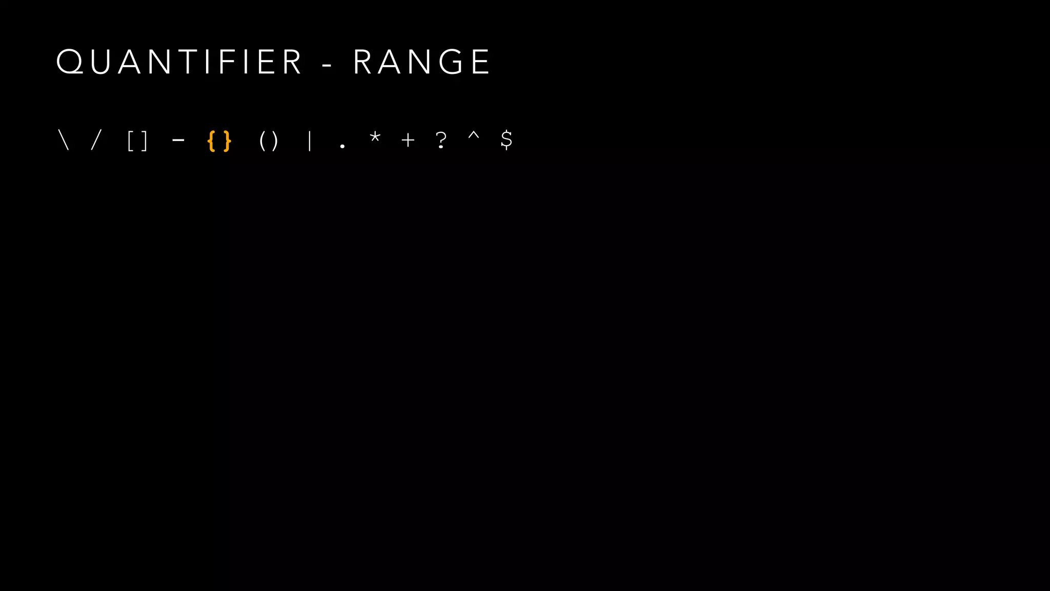 QUANTIFIER - RANGE 
 / [] - {} () | . * + ? ^ $ 
 