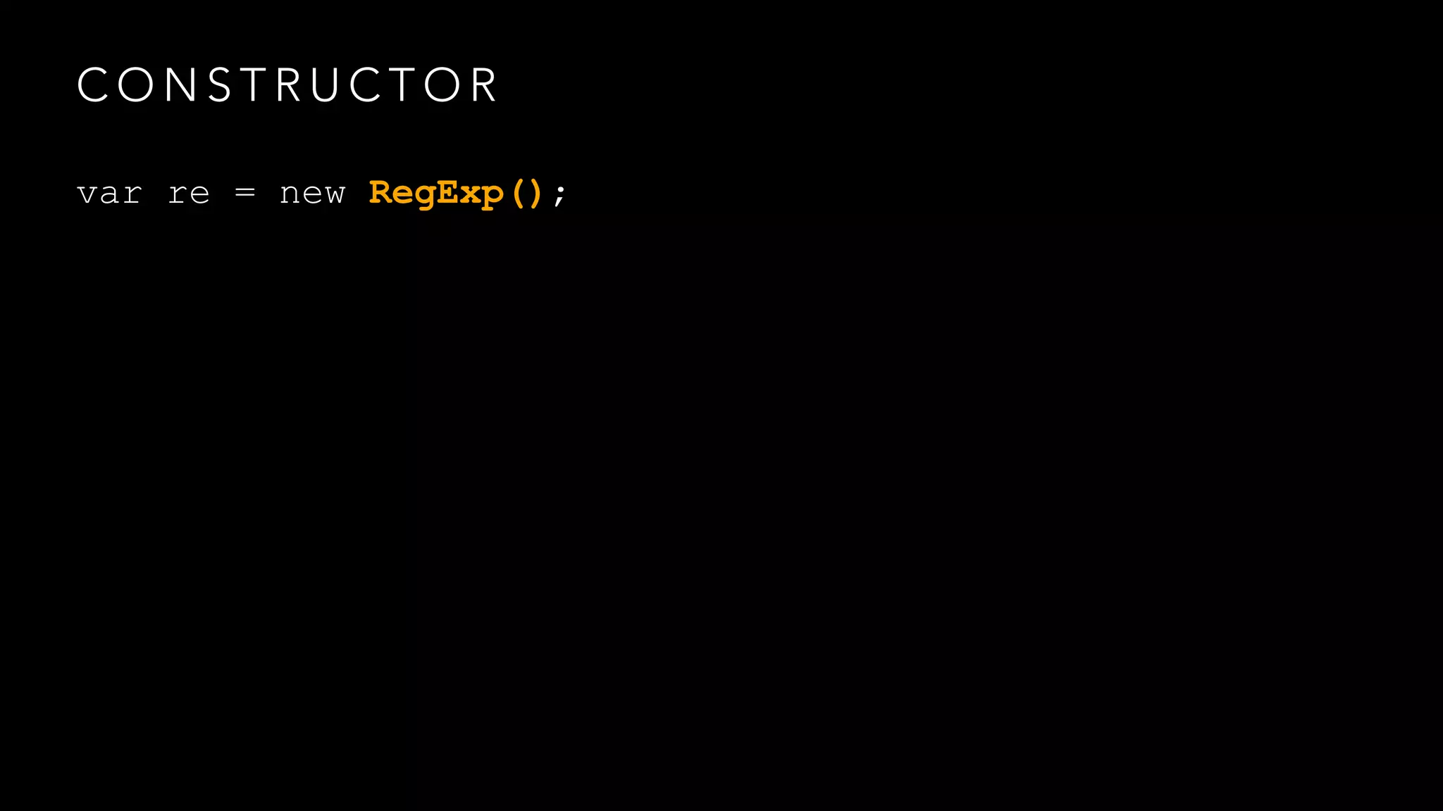 CONSTRUCTOR 
var re = new RegExp(); 
 