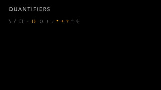 QUANTIFIERS 
 / [] - {} () | . * + ? ^ $ 
 