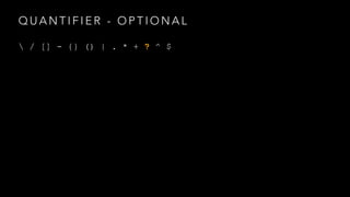 QUANTIFIER - OPTIONAL 
 / [] - {} () | . * + ? ^ $ 
 