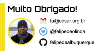 Muito Obrigado!
fa@cesar.org.br
@felipedeolinda
felipedealbuquerque
 