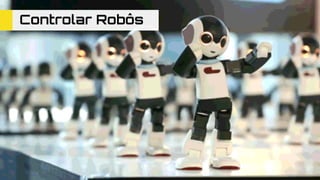 Controlar Robôs
 