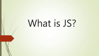 What is JS?
 