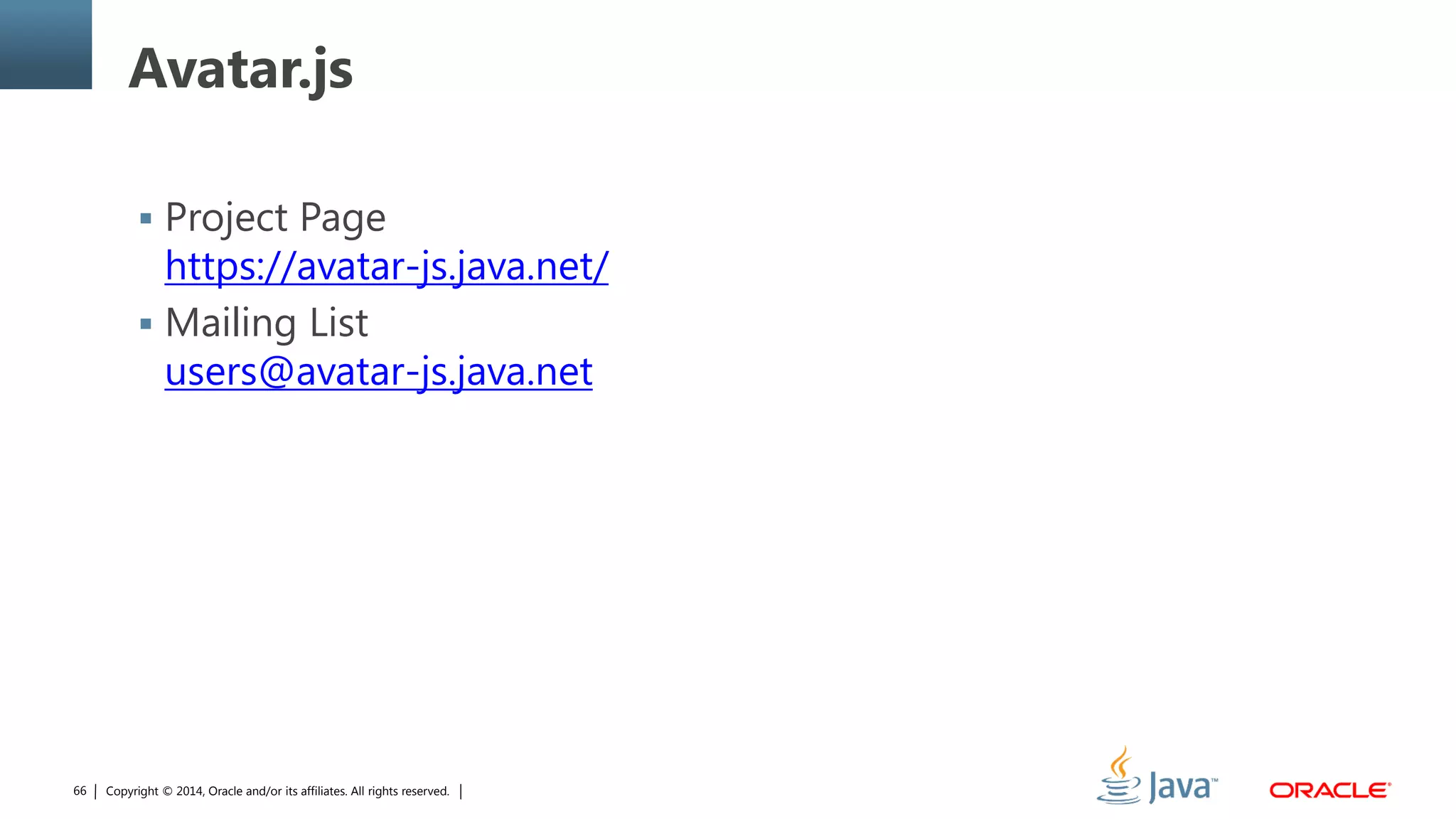 Copyright © 2014, Oracle and/or its affiliates. All rights reserved.66
Avatar.js
 Project Page
https://avatar-js.java.net/
 Mailing List
users@avatar-js.java.net
 