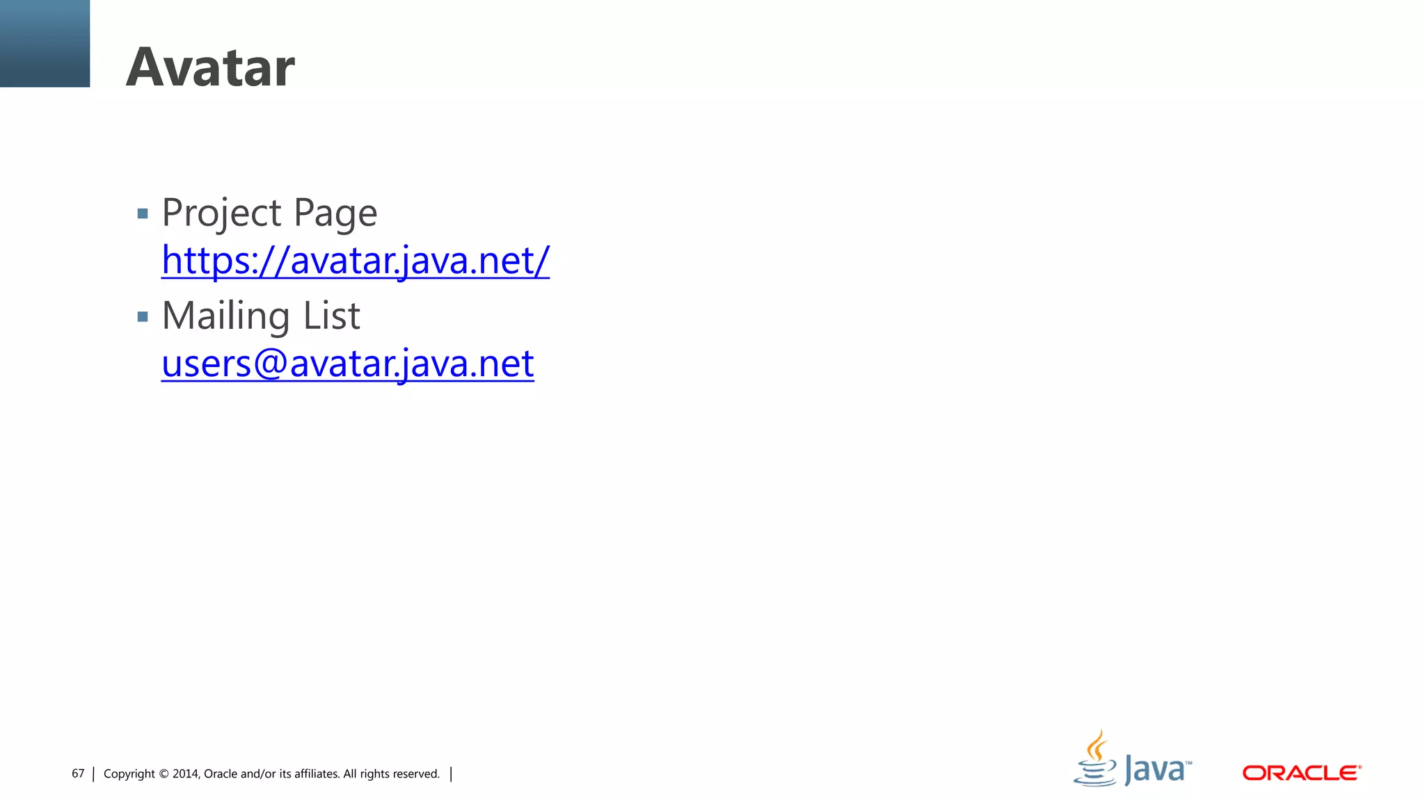 Copyright © 2014, Oracle and/or its affiliates. All rights reserved.67
Avatar
 Project Page
https://avatar.java.net/
 Mailing List
users@avatar.java.net
 
