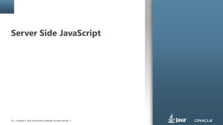Copyright © 2014, Oracle and/or its affiliates. All rights reserved.39
Server Side JavaScript
 