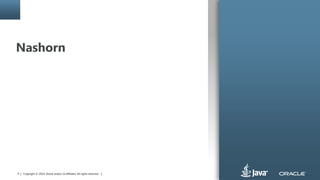 Copyright © 2014, Oracle and/or its affiliates. All rights reserved.4
Nashorn
 