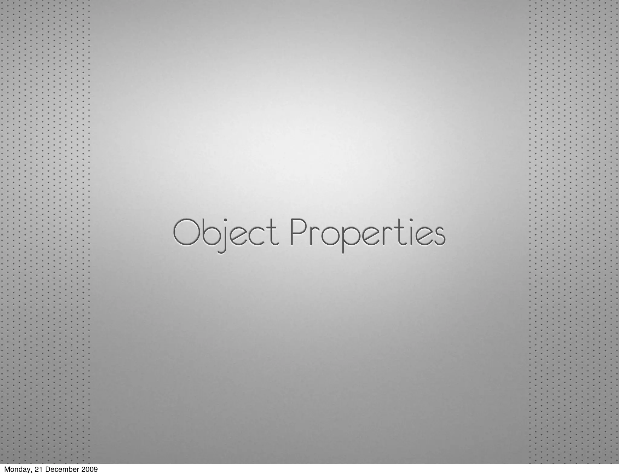 Object Properties




Monday, 21 December 2009
 