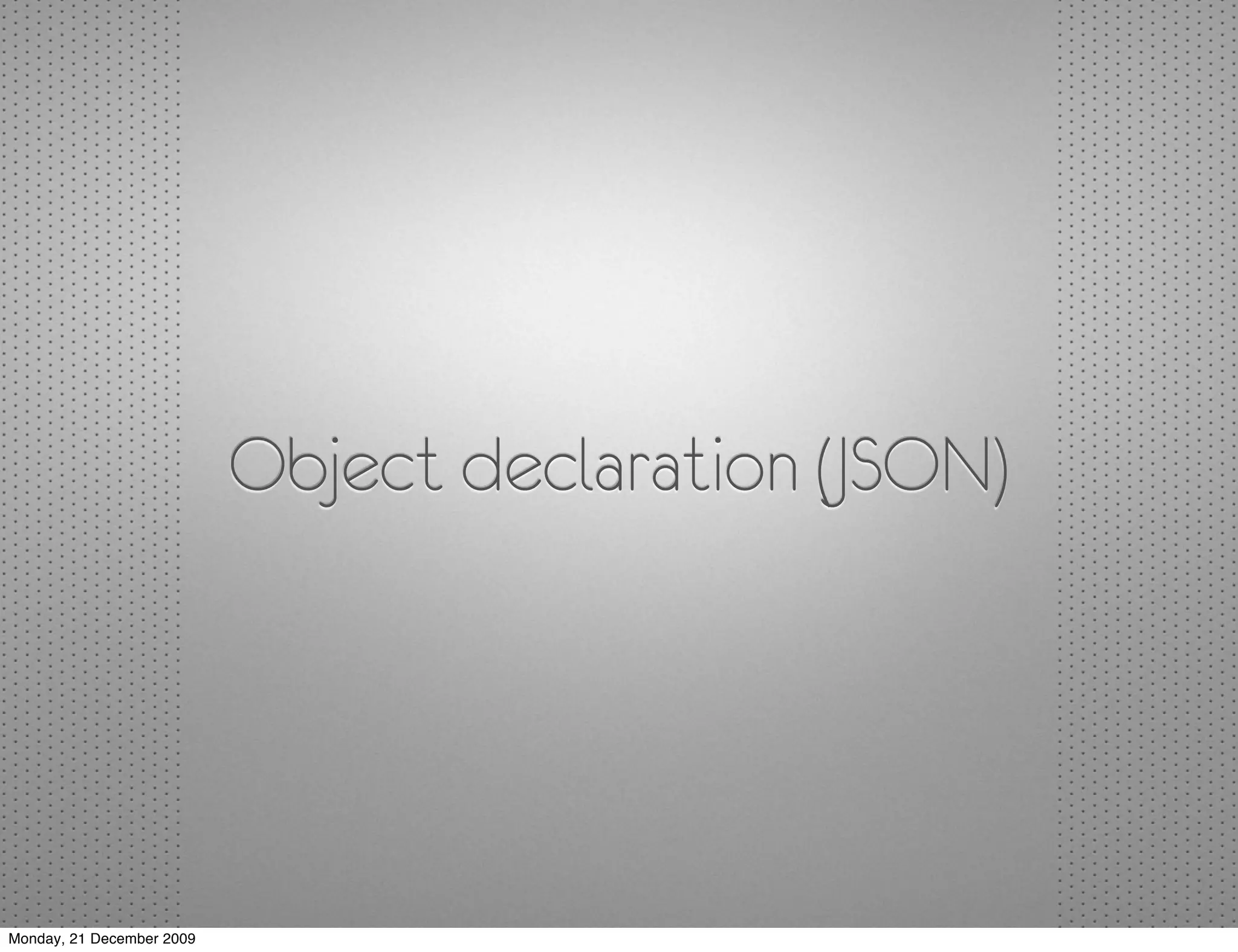 Object declaration (JSON)




Monday, 21 December 2009
 