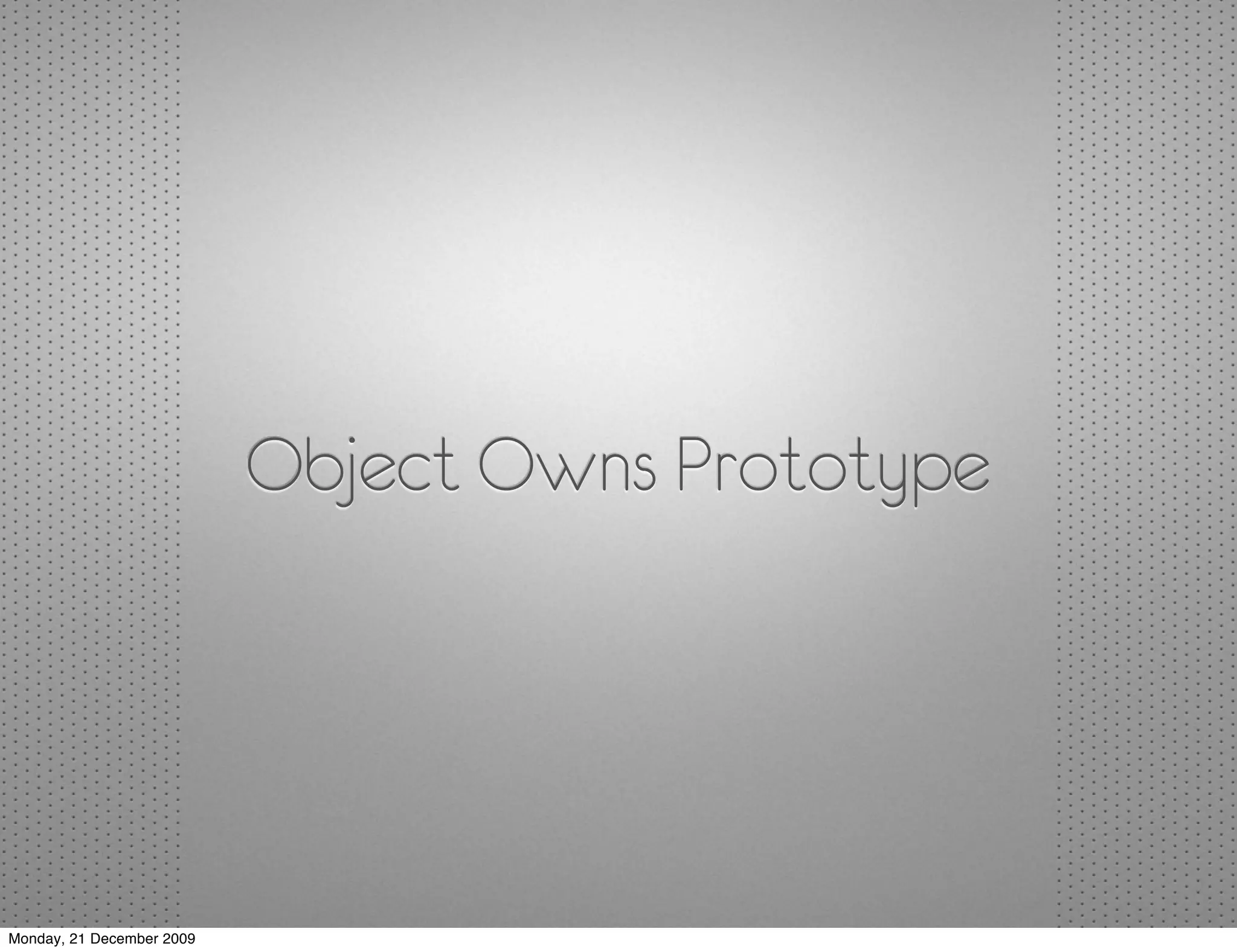 Object Owns Prototype




Monday, 21 December 2009
 