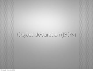 Object declaration (JSON)




Monday, 21 December 2009
 