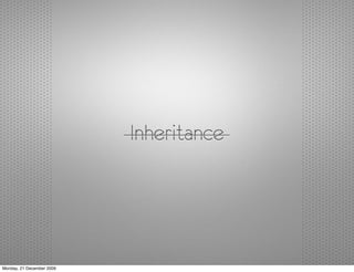 Inheritance




Monday, 21 December 2009
 